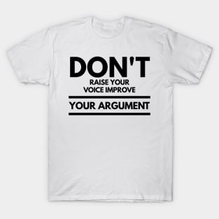 don't raise your voice improve your argument T-Shirt